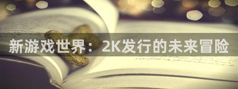 亿万28官网解绑银行卡怎么解绑：新游戏世界：2K发行的未来冒险